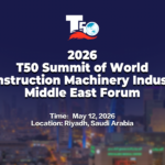 2026 T50 Summit of World Construction Machinery Industry Middle East Forum will be inaugurated in Riyadh, Saudi Arabia